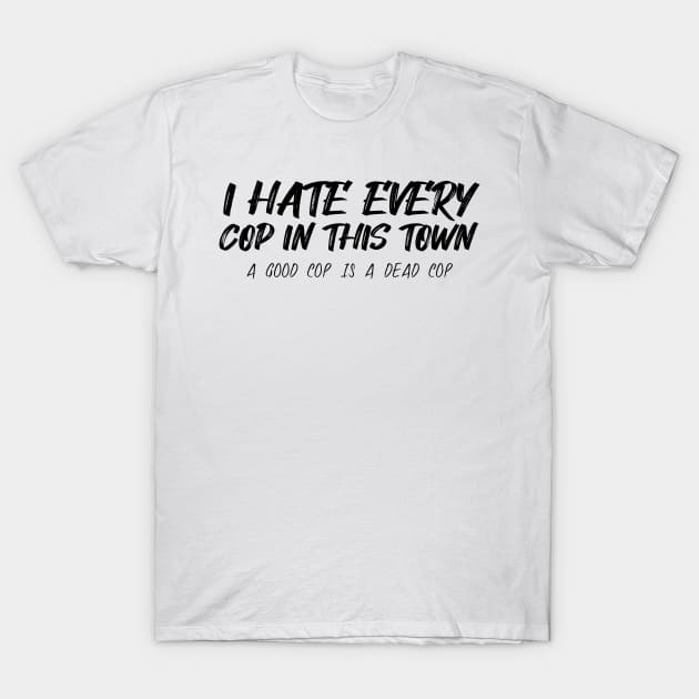 I Hate Every Cop In This Town T-Shirt by Crazy Shirts For All